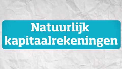  Natuurlijk kapitaalrekeningen, wat zijn dat?